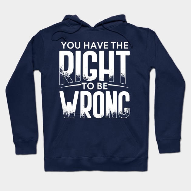 You have the right to be wrong Hoodie by Gold Wings Tees